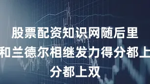 股票配资知识网随后里德和兰德尔相继发力得分都上双